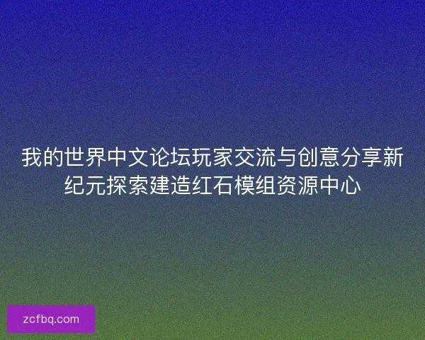 我的世界中文论坛玩家交流与创意分享新纪元探索建造红石模组资源中心